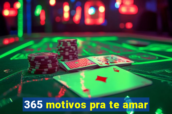 365 motivos pra te amar